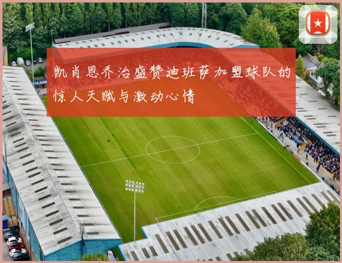凯肖恩乔治盛赞迪班萨加盟球队的惊人天赋与激动心情